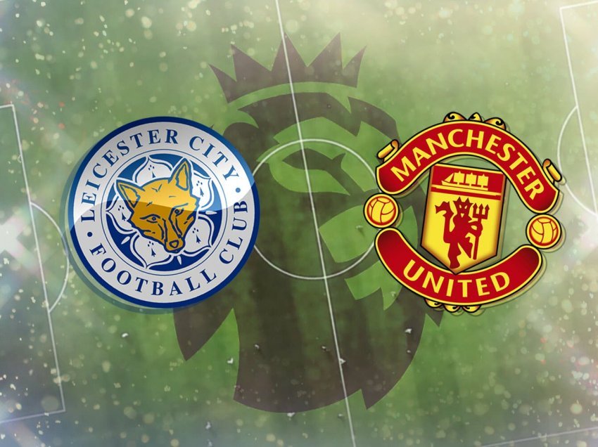 Formacionet zyrtare: Leicester City – Manchester United
