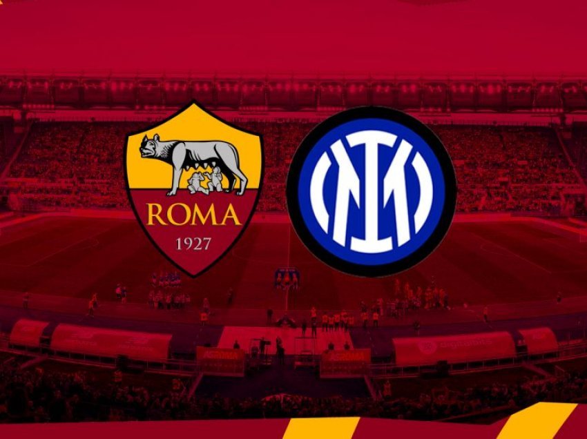Roma – Inter, format e dy skuadrave para ndeshjes së sotme