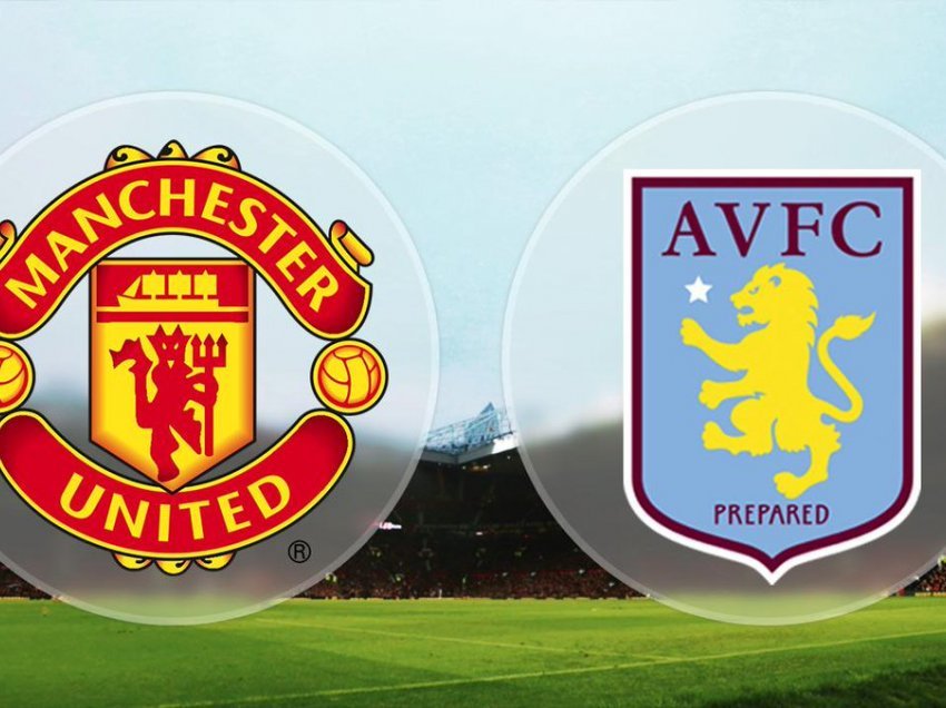 Manchester United – Aston Villa, formacionet zyrtare