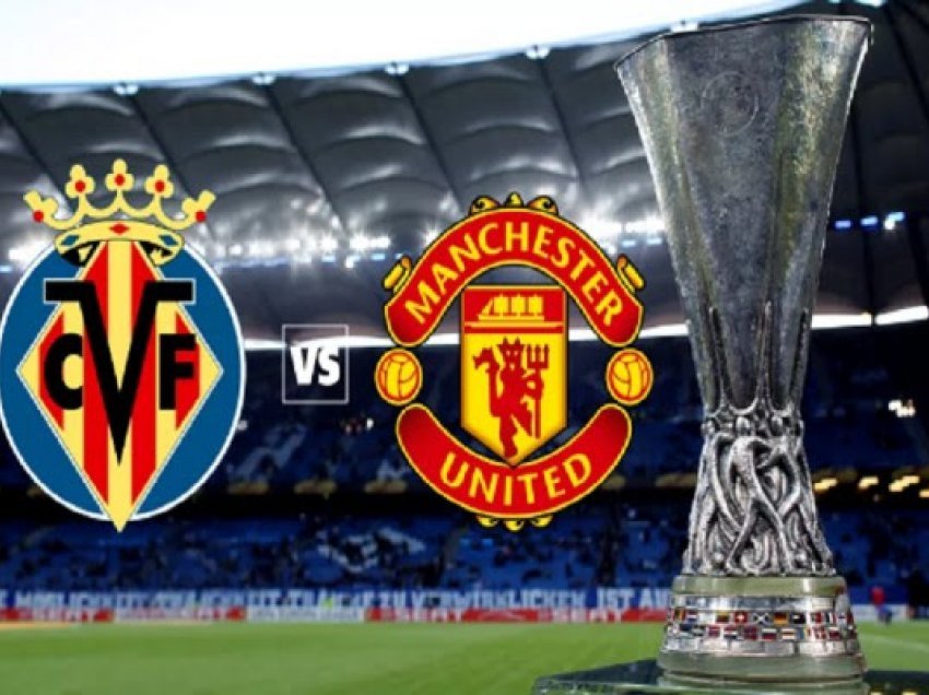 Villareal – Manchester United, formacionet zyrtare të finales së Europa Ligës