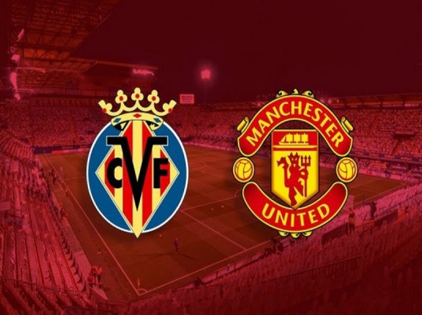 ​Villarreal e Manchester United në garë për vendin e parë në Grupin F, formacionet zyrtare