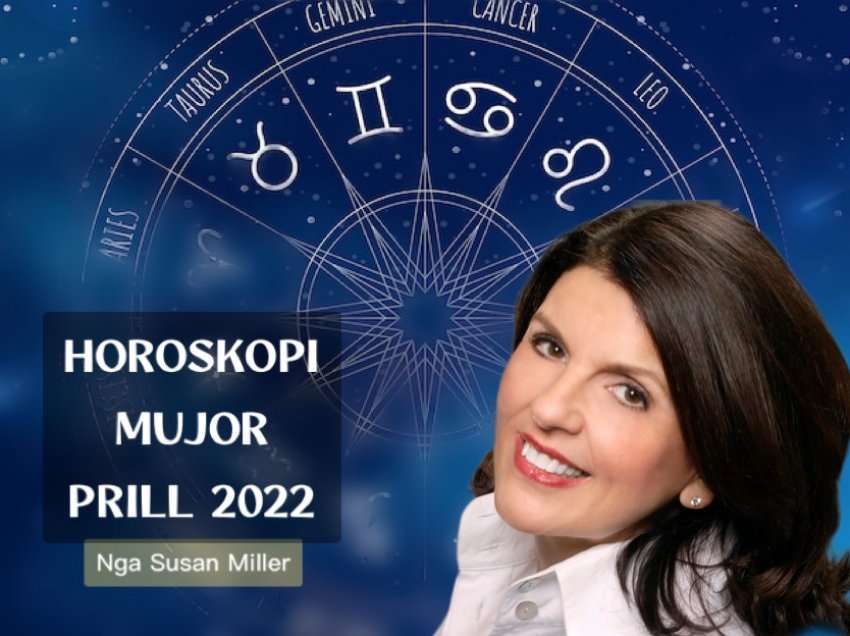 Horoskopi i muajit prill 2022 nga astrologia Susan Miller