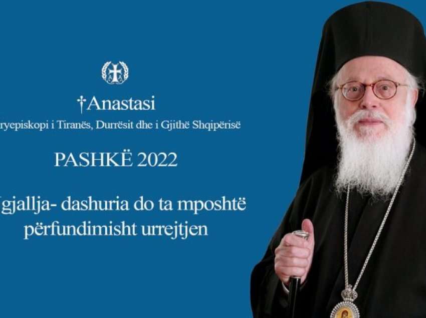 Kryepeshkopi Anastas Janullatos mesazh për Pashkë: Dashuria do ta mposhtë përfundimisht urrejtjen