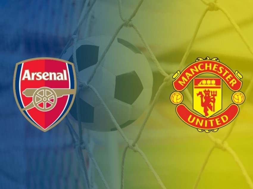 Fundjava e futbollit, sot zhillohet derbi Arsenal – Manchester United