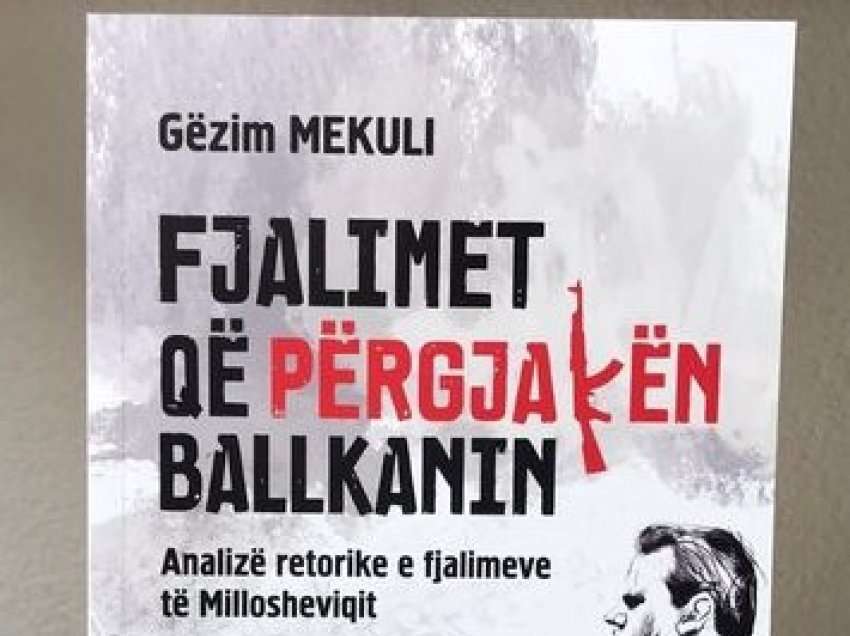 Recension për librin “Fjalimet që përgjakën Ballkanin: Analizë retorike e fjalimeve të Millosheviqit”, të autorit Gëzim Mekuli (Prishtinë: Alphabet J&H, 2022).