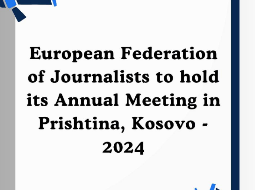 Kosova për herë të parë nikoqire e Federatës Evropiane të Gazetarëve për takimin vjetor të organizatës